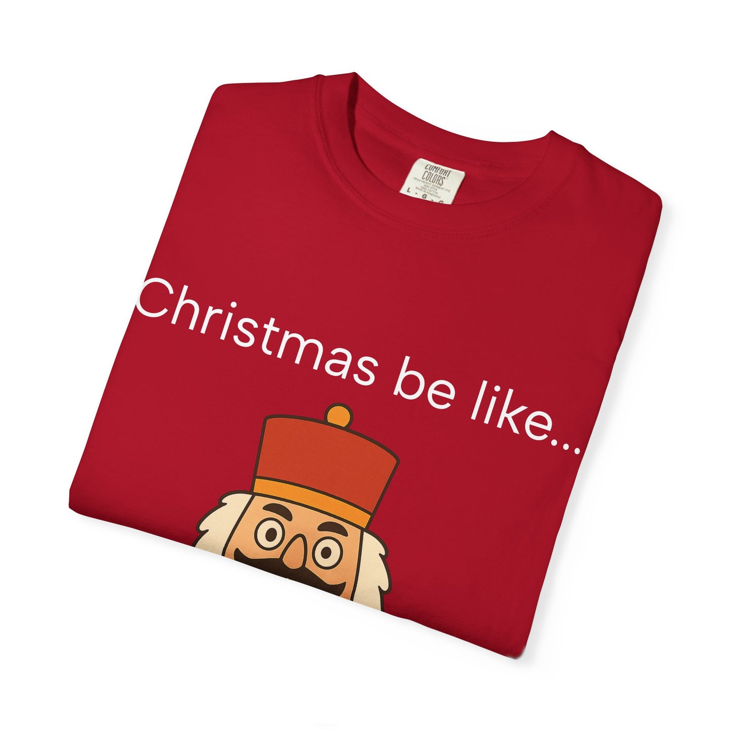 T-Shirt — Funny Nutcracker 'Christmas be like... WUUHHHH??' Holiday Graphic Tee