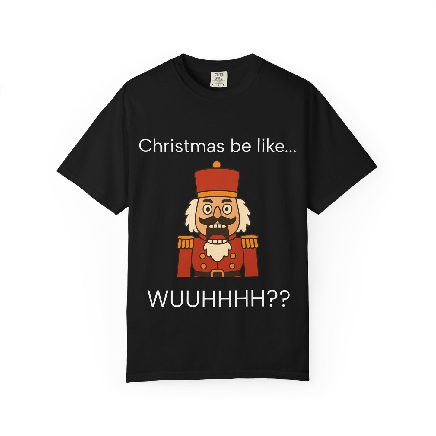 T-Shirt — Funny Nutcracker 'Christmas be like... WUUHHHH??' Holiday Graphic Tee