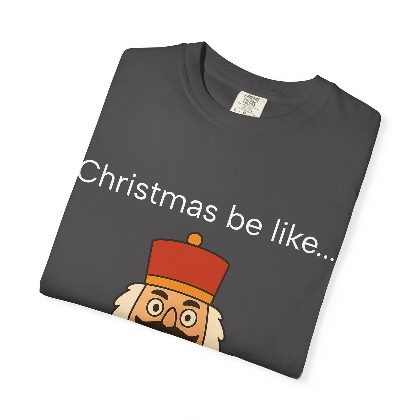 T-Shirt — Funny Nutcracker 'Christmas be like... WUUHHHH??' Holiday Graphic Tee