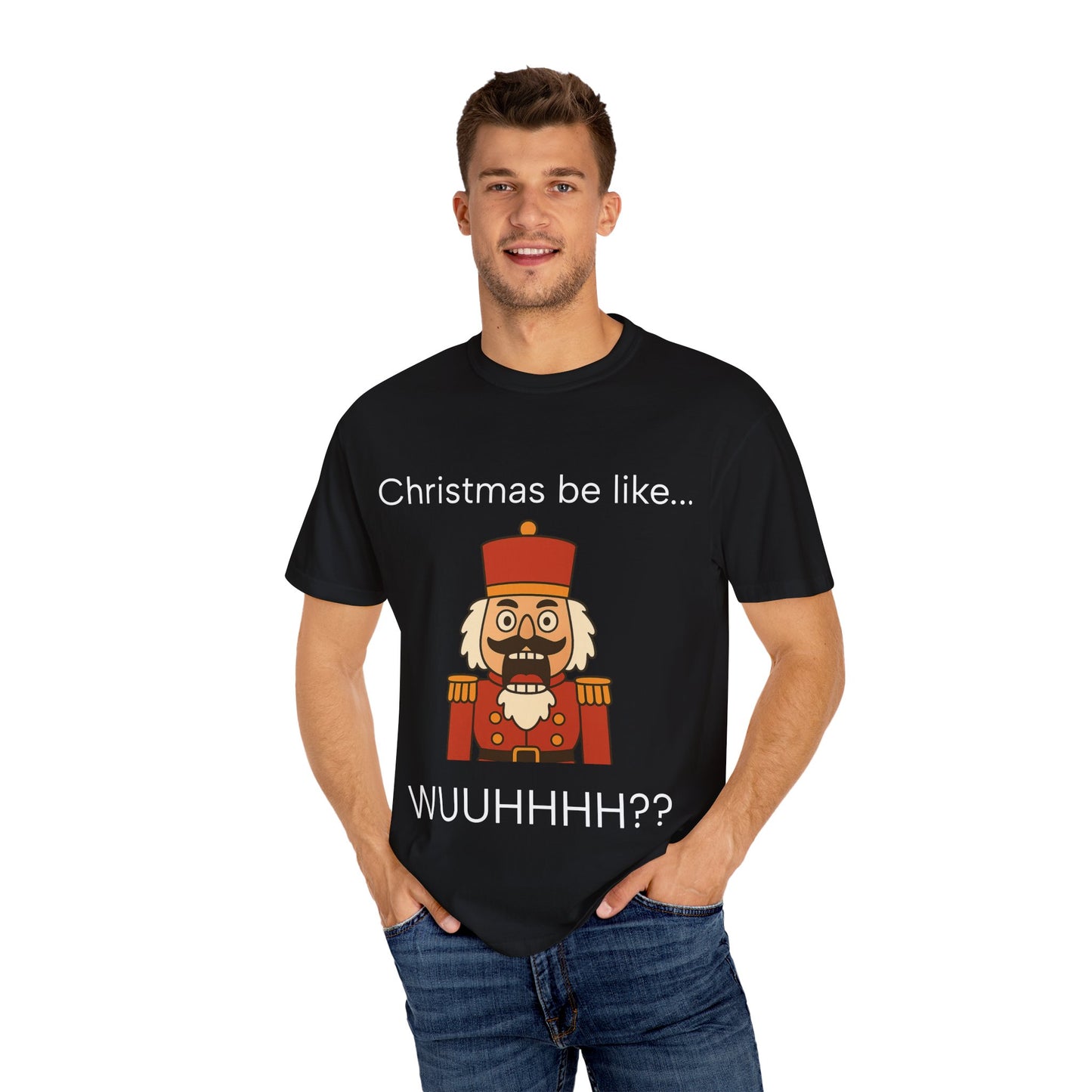 T-Shirt — Funny Nutcracker 'Christmas be like... WUUHHHH??' Holiday Graphic Tee