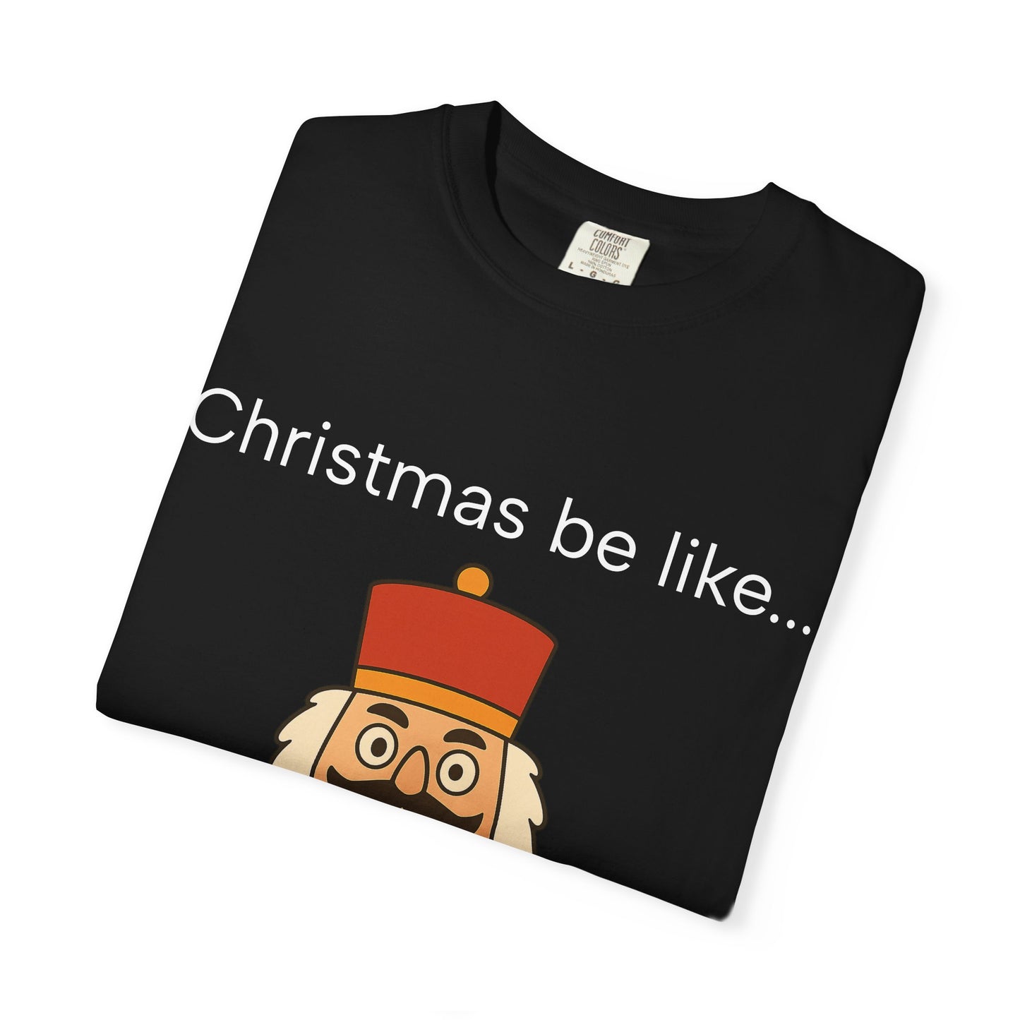 T-Shirt — Funny Nutcracker 'Christmas be like... WUUHHHH??' Holiday Graphic Tee