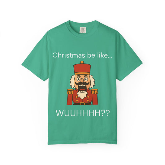 T-Shirt — Funny Nutcracker 'Christmas be like... WUUHHHH??' Holiday Graphic Tee
