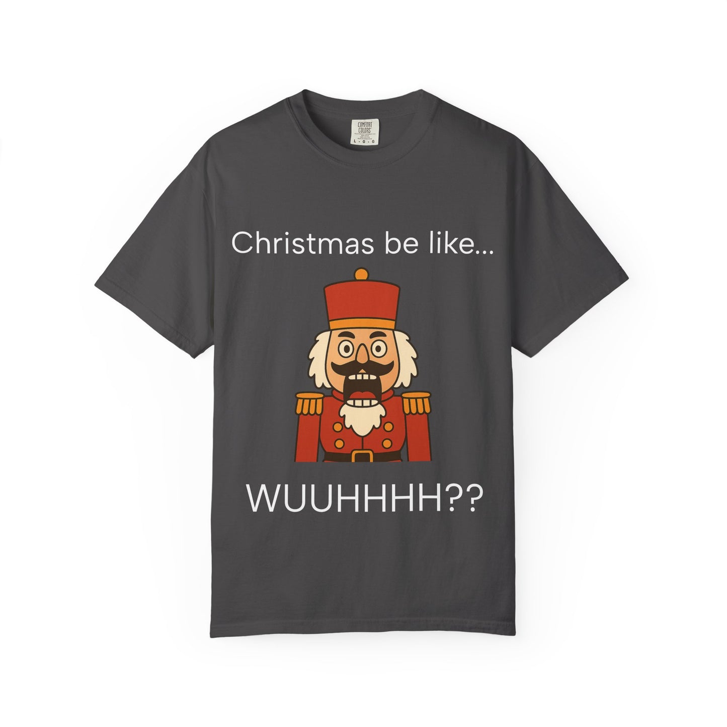 T-Shirt — Funny Nutcracker 'Christmas be like... WUUHHHH??' Holiday Graphic Tee