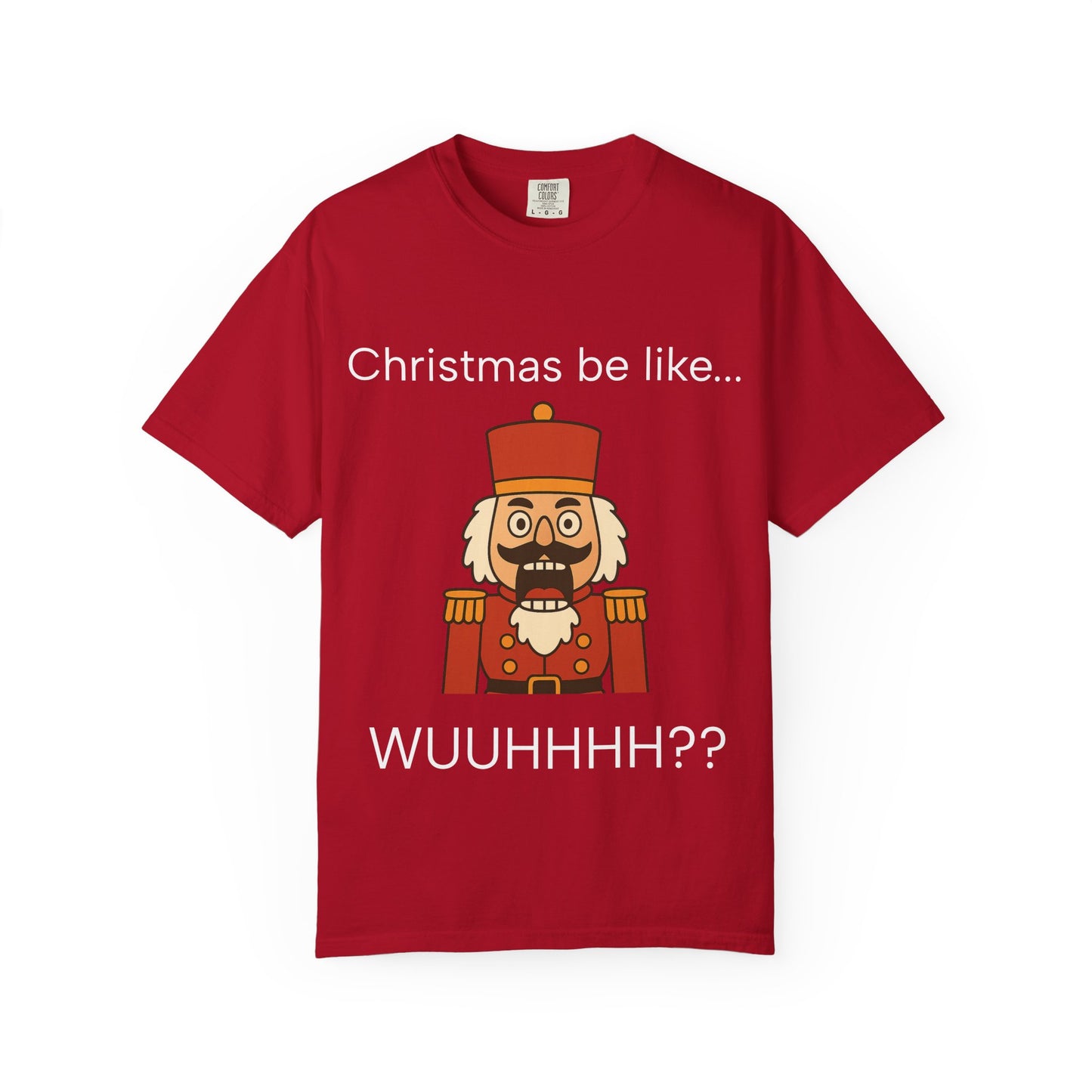 T-Shirt — Funny Nutcracker 'Christmas be like... WUUHHHH??' Holiday Graphic Tee