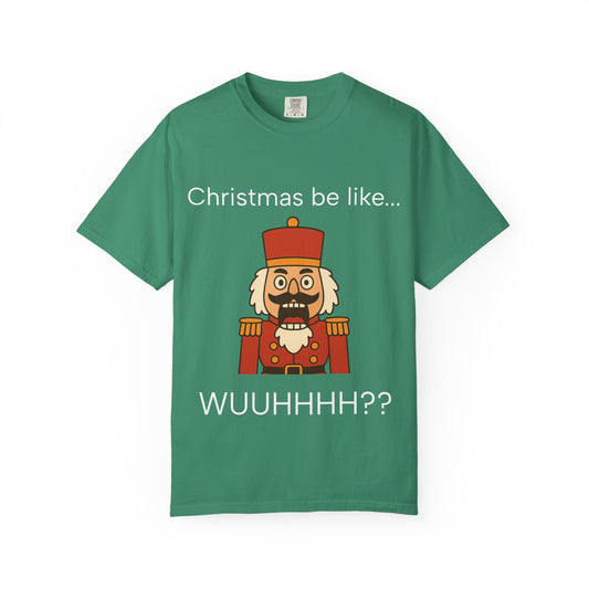 T-Shirt — Funny Nutcracker 'Christmas be like... WUUHHHH??' Holiday Graphic Tee
