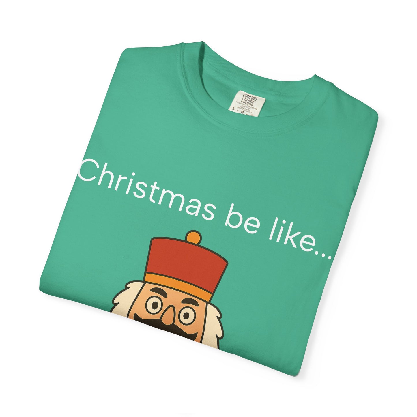 T-Shirt — Funny Nutcracker 'Christmas be like... WUUHHHH??' Holiday Graphic Tee